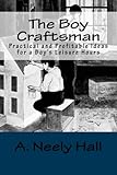 The Boy Craftsman: Practical and Profitable Ideas for a Boy's Leisure Hours by A. Neely Hall