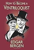How to Become a Ventriloquist (Try Your Hand at Ventriloquism) by Edgar Bergen, Samuel Nisenson