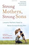Strong Mothers, Strong Sons: Lessons Mothers Need to Raise Extraordinary Men