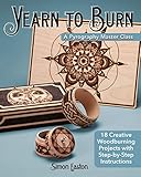 Yearn to Burn: A Pyrography Master Class: 18 Creative Woodburning Projects with Step-by-Step Instruc by Simon Easton