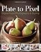 Plate to Pixel: Digital Food Photography and Styling