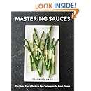 Mastering Sauces: The Home Cook's Guide to New Techniques for Fresh Flavors