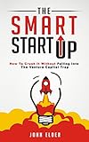 The Smart Startup: How To Crush It Without Falling Into The Venture Capital Trap (Smart Startup Series Book 1) cover