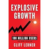 Explosive Growth: A Few Things I Learned While Growing My Startup To 100 Million Users &amp; Losing $78 Million