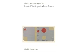 The Outwardness of Art: Selected Writings of Adrian Stokes