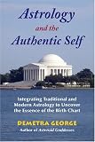 Astrology and the Authentic Self: Integrating Traditional and Modern Astrology to Uncover the Essenc by Demetra George
