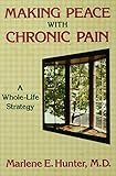 Making Peace With Chronic Pain: A Whole-Life Strategy by Marlene E. Hunter