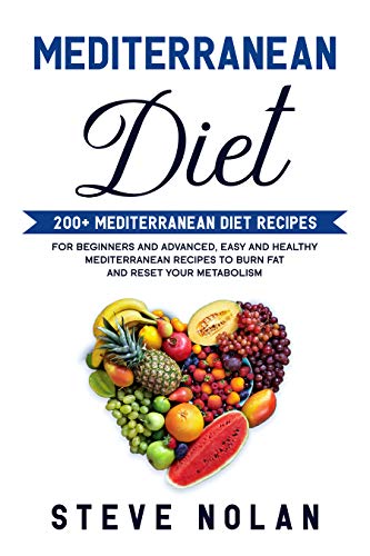Mediterranean Diet: 200+ Mediterranean Diet Recipes for Beginners and Advanced,Easy and Healthy Mediterranean Recipes to Burn Fat and Reset Your Metabolism by Steve Nolan