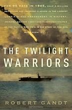 The Twilight Warriors: The Deadliest Naval Battle of World War II and the Men Who Fought It