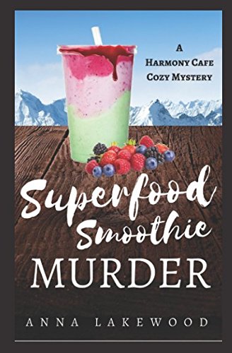 Superfood Smoothie Murder (Harmony Cafe Cozy Mystery) by Anna Lakewood