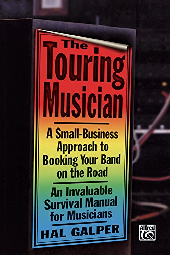 The Touring Musician: A Small-Business Approach to Booking Your Band on the Road