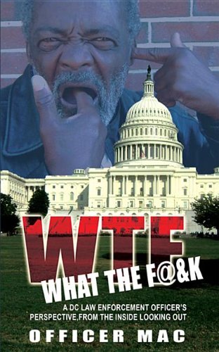 WTF What the F@&k -- A DC Law Enforcement Officer's Perspective, From the Inside Looking Out