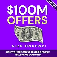 $100M Offers: How to Make Offers So Good People Feel Stupid Saying No
