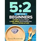 5:2 Diet For Beginners (2nd Edition): 9 Steps To Lose Weight &amp; Feel Great On A Fasting Diet - Without TRYING AT ALL!