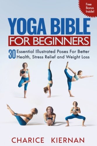 The Yoga Bible For Beginners: 30 Essential Illustrated Poses For Better Health, Stress Relief and Weight Loss Reviews