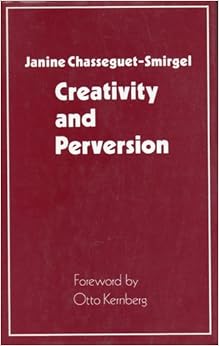 Creativity and Perversion Janine ChasseguetSmirgel, Otto F. Kernberg