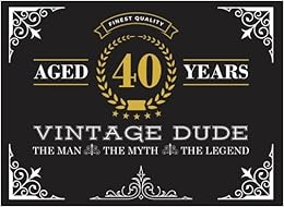 Aged 40 Years Vintage Dude: 40th Birthday Guest Book for Men, The Man, The Myth, The Legend Fortieth Birthday Book
