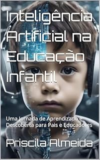 Livro Inteligência Artificial na Educação Infantil : Uma Jornada de Aprendizado e Descoberta para Pais e Educadores