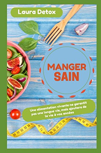 Manger Sain Une Alimentation Vivante Ne Garantit Pas Une Longue Vie Mais Ajoutera De La Vie A Vos Annees French Edition Detox Laura Amazon Com Books