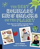 The Best Homemade Kids' Snacks on the Planet: More than 200 Healthy Homemade Snacks You and Your Kids Will Love (Best on the Planet)
