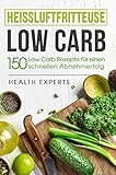 Heissluftfritteuse Low Carb:: 150 Rezepte für einen schnellen Abnehmerfolg (Frühstück,Mittag, Abend und Desserts) (German Edition) by Health Experts, Low carb Kochbuch