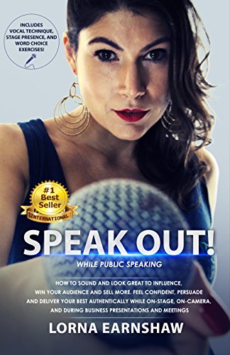 Speak Out! : while Public Speaking. Sound and Look Great to Influence, Win your Audience and Sell More. Feel Confident and Persuade Authentically OnStage, OnCamera and during Business Presentations