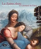 La Sainte Anne. L'ultime chef-d'oeuvre de Léonard de Vinci by