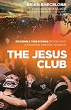 The Jesus Club: Incredible True Stories of How God Is Moving in Our High Schools by Brian Barcelona, Nick Vujicic