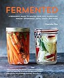 Fermented: A Beginner's Guide to Making Your Own Sourdough, Yogurt, Sauerkraut, Kefir, Kimchi and Mo by Charlotte Pike