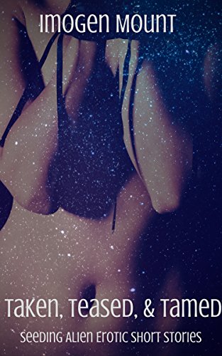 Taken, Teased, & Tamed: Seeding Alien Short Story Collection