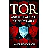 Tor and the Dark Art of Anonymity (deep web, kali linux, hacking, bitcoins): Defeat NSA Spying
