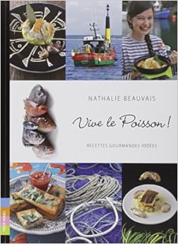 Vive le Poisson ! Recettes Gourmandes Iodees, by Nathalie Beauvais Vive le Poisson ! Recettes Gourmandes Iodees, by Nathalie Beauvais