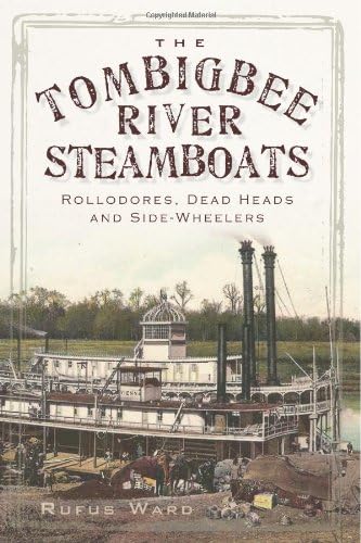 The Tombigbee River Steamboats: Rollodores, Dead Heads and Side-Wheelers