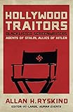 Hollywood Traitors: Blacklisted Screenwriters - Agents of Stalin, Allies of Hitler by Allan H. Ryskind
