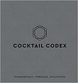 Cocktail Codex: Fundamentals, Formulas, Evolutions, by Alex Day Cocktail Codex: Fundamentals, Formulas, Evolutions, by Alex Day