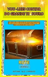 Livro VOU-LHES CONTAR DO GRANDE TESSOURO RUTE PARTE 2: A JOVEM RUTE SAI DO SEU PAÍS PARA UM PAÍS ESTRANGEIRO PARA AJUDAR Á SUA SOGRA E...