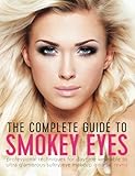 The Complete Guide to Smokey Eyes: Professional Techniques for Daytime Wearable to Ultra Glamorous Sultry Eye Makeup