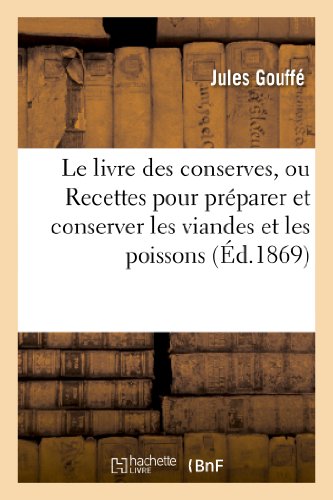 Download Le Livre Des Conserves, Ou Recettes Pour Preparer Et Conserver Les Viandes (Savoirs Et Traditions) (French Edition)