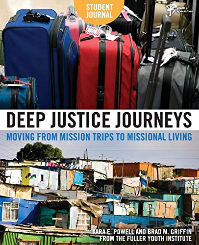 Deep Justice Journeys Student Journal: Moving from Mission Trips to Missional Living (Youth Specialt by Kara Powell, Brad M. Griffin