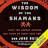 The Wisdom of the Shamans:: What the Ancient Masters Can Teach Us About Love and Life by 