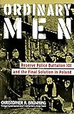 Ordinary Men: Reserve Police Battalion 101 and the Final Solution in Poland