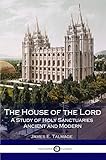 The House of the Lord: A Study of Holy Sanctuaries Ancient and Modern (Illustrated) by