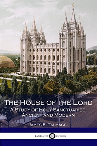 The House of the Lord: A Study of Holy Sanctuaries Ancient and Modern (Illustrated) by James E. Talmage