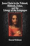 Jesus Christ in the Talmud, Midrash, Zohar, and the Liturgy of the Synagogue
