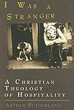 I Was A Stranger: A Christian Theology of Hospitality