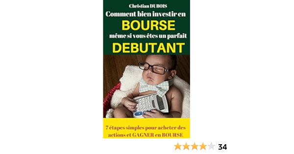 Amazon Com Comment Bien Investir En Bourse Meme Si Vous Etes Un Parfait Debutant 7 Etapes Simples Pour Acheter Des Actions Et Gagner En Bourse French Edition Ebook Dubois Christian Kindle Store