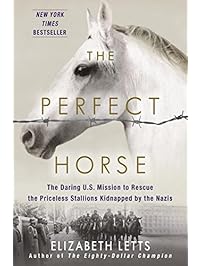The Perfect Horse: The Daring U.S. Mission to Rescue the Priceless Stallions Kidnapped by the Nazis
