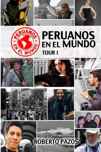 Peruanos en el mundo: tour 1 (Volume 1) (Spanish Edition) by Roberto Pazos