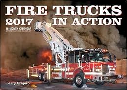 Fire Trucks in Action 2017: 16-Month Calendar September 2016 through December 2017 Fire Trucks in Action 2017: 16-Month Calendar September 2016 through December 2017