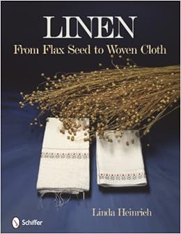Linen from flax seed to woven cloth, by Linda Heinrich Linen from flax seed to woven cloth, by Linda Heinrich